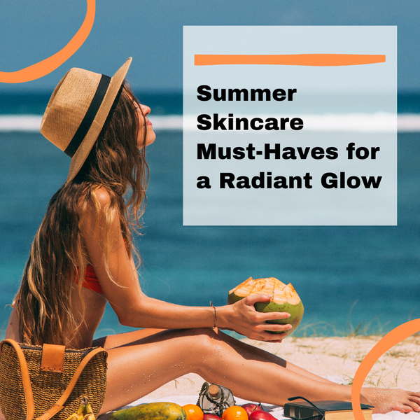 Summer Skincare Must-Haves for a Radiant Glow